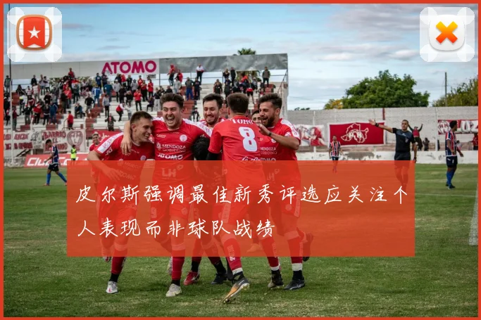 皮尔斯强调最佳新秀评选应关注个人表现而非球队战绩
