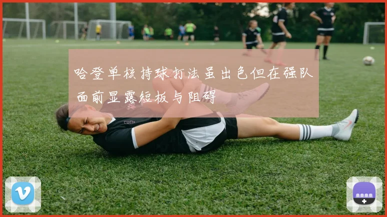 哈登单核持球打法虽出色但在强队面前显露短板与阻碍